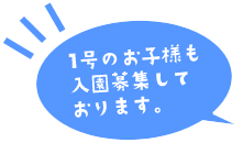 1号のお子様も入園募集しております。